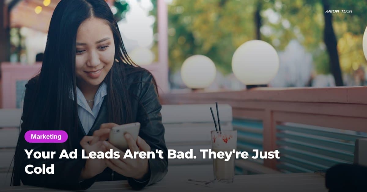 Your Ad Leads Aren't Bad. They're Just Cold