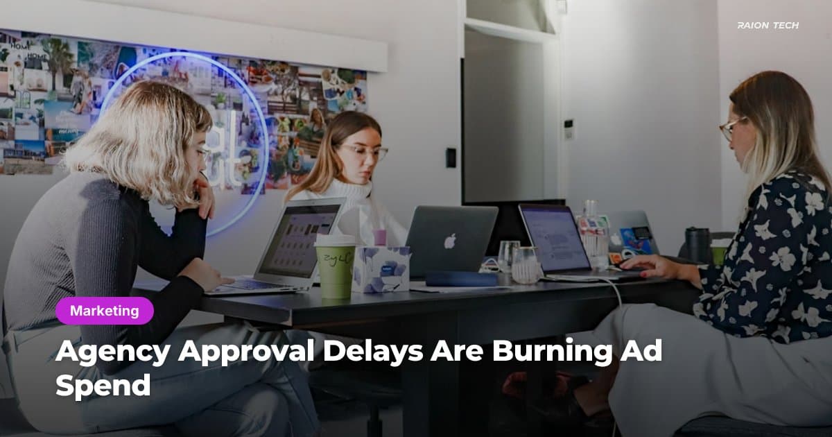 Agency Approval Delays Are Burning Ad Spend